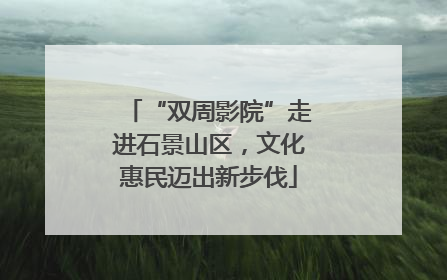 “双周影院”走进石景山区，文化惠民迈出新步伐