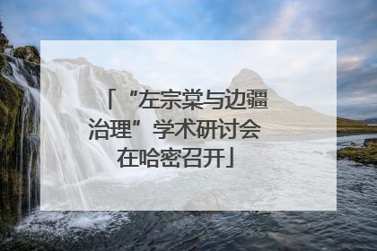 “左宗棠与边疆治理”学术研讨会在哈密召开