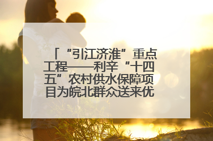 “引江济淮”重点工程——利辛“十四五”农村供水保障项目为皖北群众送来优质“引调水”