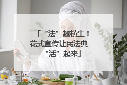 “法”趣横生！花式宣传让民法典“活”起来