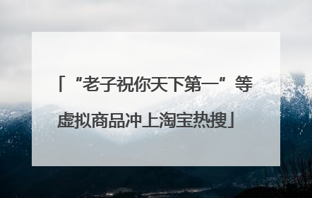 “老子祝你天下第一”等虚拟商品冲上淘宝热搜
