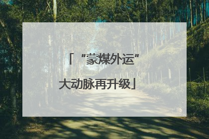 “蒙煤外运”大动脉再升级