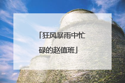 狂风暴雨中忙碌的赵值班