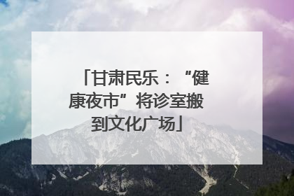 甘肃民乐：“健康夜市”将诊室搬到文化广场
