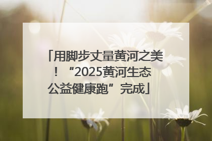 用脚步丈量黄河之美！“2025黄河生态公益健康跑”完成