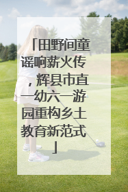 田野间童谣响薪火传，辉县市直一幼六一游园重构乡土教育新范式