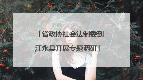 省政协社会法制委到江永县开展专题调研