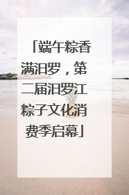 端午粽香满汨罗，第二届汨罗江粽子文化消费季启幕