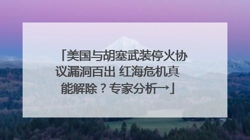 美国与胡塞武装停火协议漏洞百出 红海危机真能解除？专家分析→