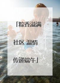 粽香溢满社区 温情传递端午