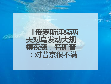 俄罗斯连续两天对乌发动大规模夜袭，特朗普：对普京很不满，会考虑制裁
