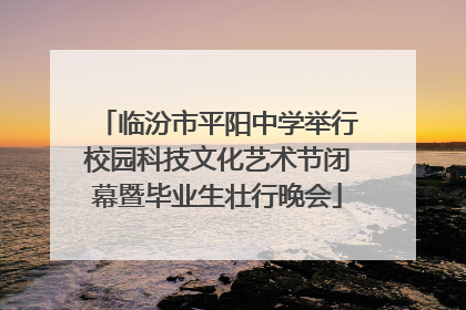 临汾市平阳中学举行校园科技文化艺术节闭幕暨毕业生壮行晚会