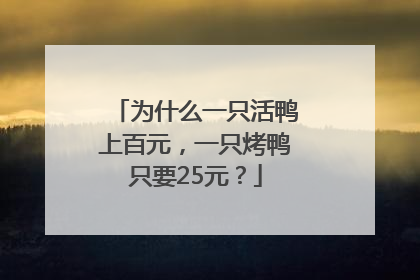为什么一只活鸭上百元，一只烤鸭只要25元？