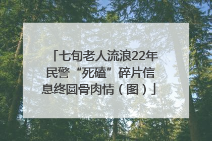 七旬老人流浪22年 民警“死磕”碎片信息终圆骨肉情（图）