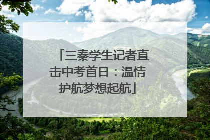 三秦学生记者直击中考首日：温情护航梦想起航