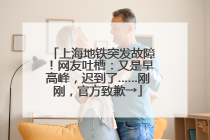 上海地铁突发故障！网友吐槽：又是早高峰，迟到了……刚刚，官方致歉→