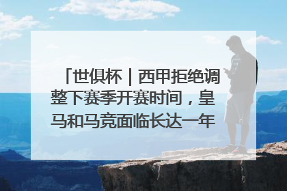 世俱杯｜西甲拒绝调整下赛季开赛时间，皇马和马竞面临长达一年的“魔鬼赛程”