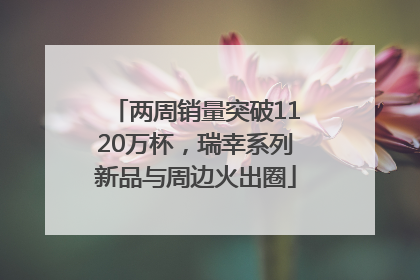 两周销量突破1120万杯，瑞幸系列新品与周边火出圈