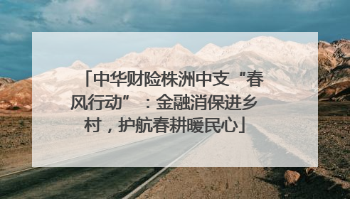 中华财险株洲中支“春风行动”：金融消保进乡村，护航春耕暖民心