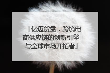 亿迈货盘：跨境电商供应链的创新引擎与全球市场开拓者