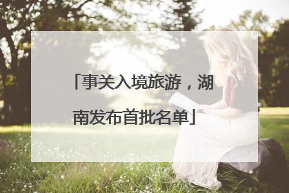 事关入境旅游，湖南发布首批名单