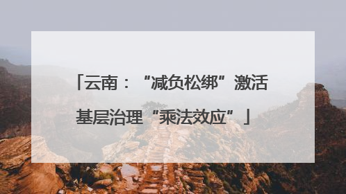 云南：“减负松绑”激活基层治理“乘法效应”