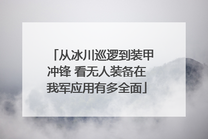 从冰川巡逻到装甲冲锋 看无人装备在我军应用有多全面