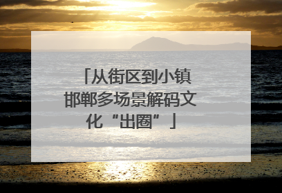 从街区到小镇 邯郸多场景解码文化“出圈”