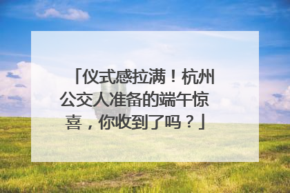 仪式感拉满！杭州公交人准备的端午惊喜，你收到了吗？
