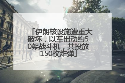 伊朗核设施遭重大破坏，以军出动约50架战斗机，共投放150枚炸弹