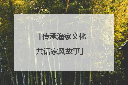 传承渔家文化 共话家风故事
