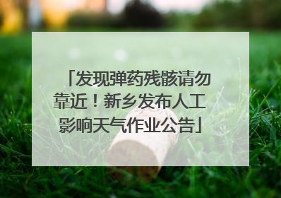 发现弹药残骸请勿靠近！新乡发布人工影响天气作业公告