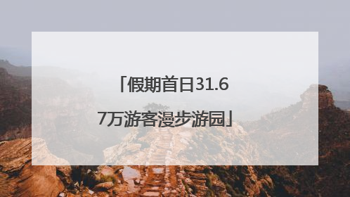假期首日31.67万游客漫步游园