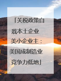 关税政策自戕本土企业 美小企业主：美国成制造业竞争力低地