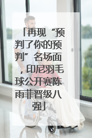 再现“预判了你的预判”名场面，印尼羽毛球公开赛陈雨菲晋级八强