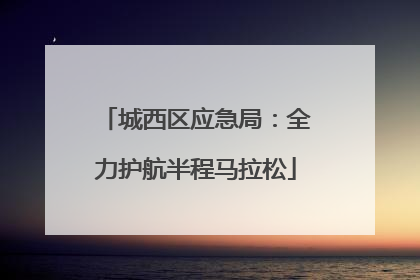 城西区应急局：全力护航半程马拉松