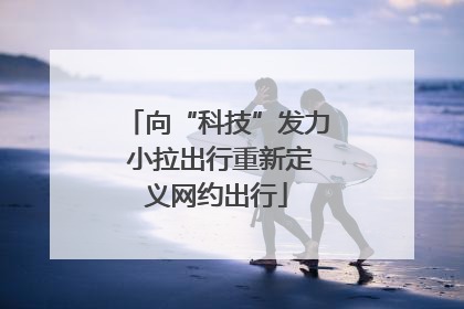 向“科技”发力 小拉出行重新定义网约出行