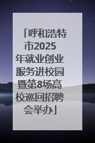呼和浩特市2025年就业创业服务进校园暨第8场高校巡回招聘会举办