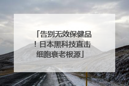 告别无效保健品！日本黑科技直击细胞衰老根源