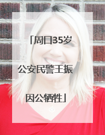 周口35岁公安民警王振因公牺牲