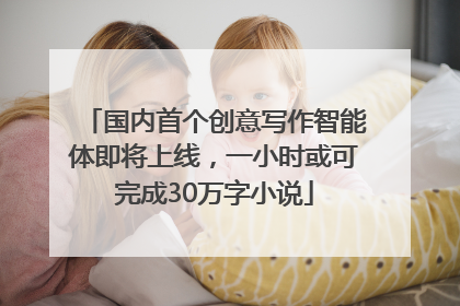 国内首个创意写作智能体即将上线，一小时或可完成30万字小说