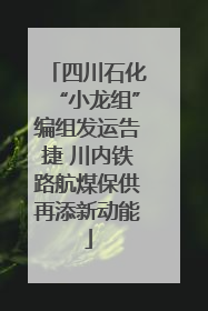 四川石化“小龙组”编组发运告捷 川内铁路航煤保供再添新动能