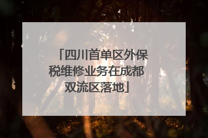 四川首单区外保税维修业务在成都双流区落地