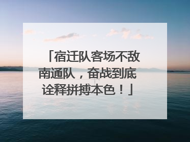 宿迁队客场不敌南通队，奋战到底诠释拼搏本色！