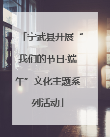 宁武县开展“我们的节日·端午”文化主题系列活动