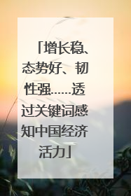 增长稳、态势好、韧性强……透过关键词感知中国经济活力