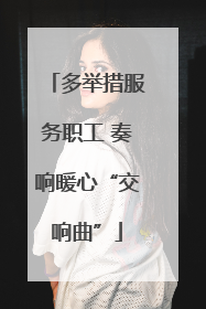 多举措服务职工 奏响暖心“交响曲”