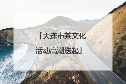 大连市茶文化活动高潮迭起