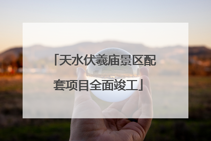 天水伏羲庙景区配套项目全面竣工
