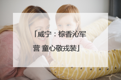 威宁：棕香沁军营 童心敬戎装